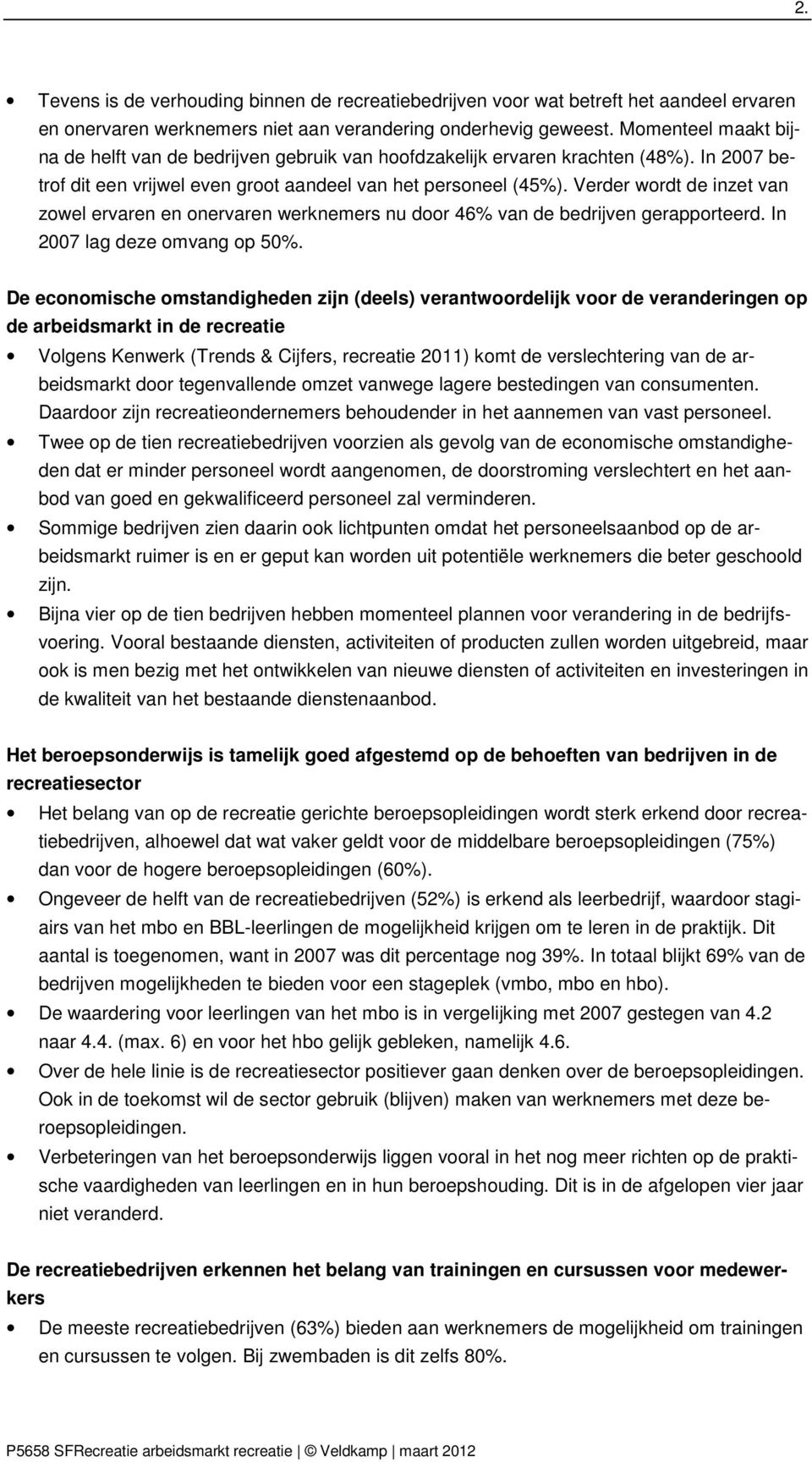 Verder wordt de inzet van zowel ervaren en onervaren werknemers nu door 46% van de bedrijven gerapporteerd. In 2007 lag deze omvang op 50%.