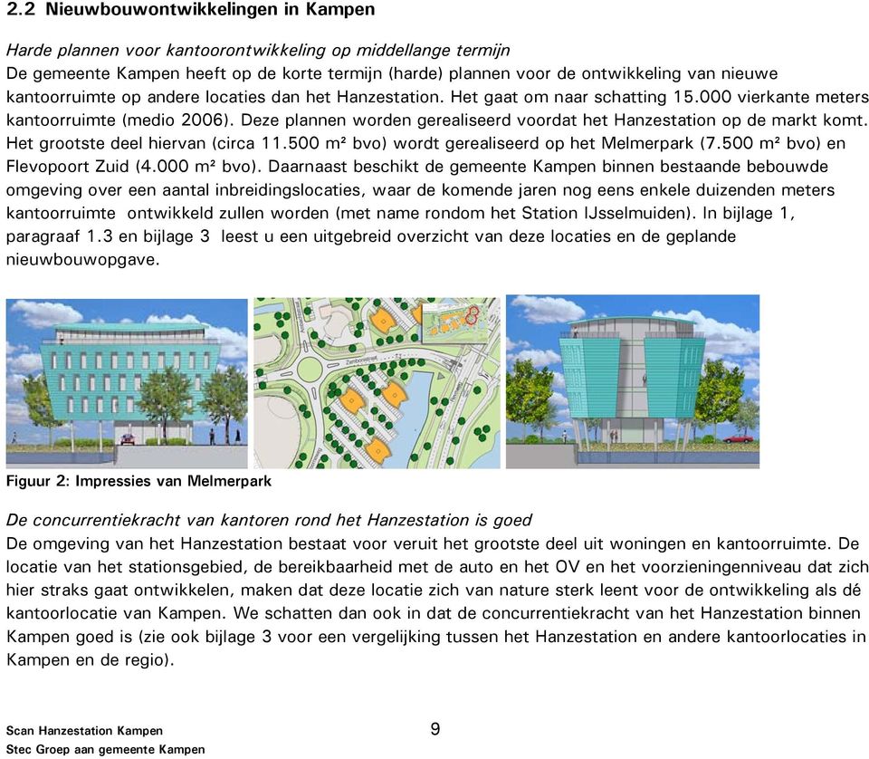 Deze plannen worden gerealiseerd voordat het Hanzestation op de markt komt. Het grootste deel hiervan (circa 11.500 m² bvo) wordt gerealiseerd op het Melmerpark (7.500 m² bvo) en Flevopoort Zuid (4.