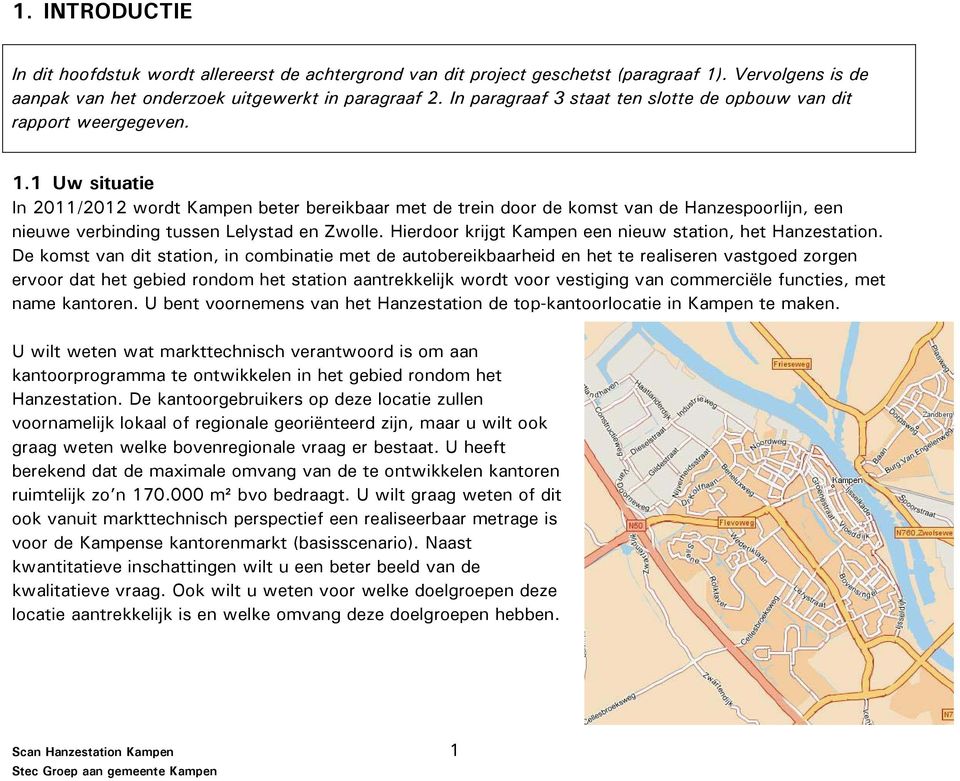 1 Uw situatie In 2011/2012 wordt Kampen beter bereikbaar met de trein door de komst van de Hanzespoorlijn, een nieuwe verbinding tussen Lelystad en Zwolle.
