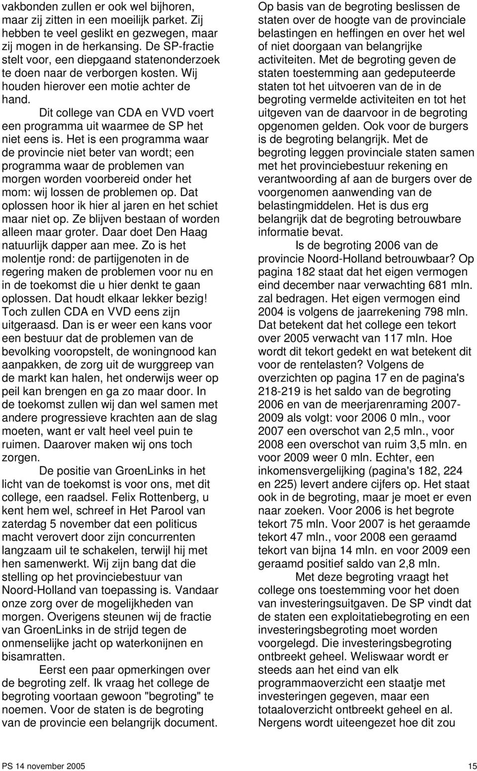 Dit college van CDA en VVD voert een programma uit waarmee de SP het niet eens is.