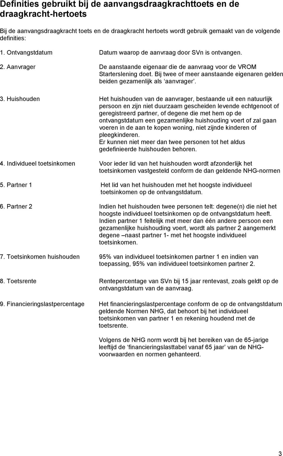 Bij twee of meer aanstaande eigenaren gelden beiden gezamenlijk als aanvrager. 3.