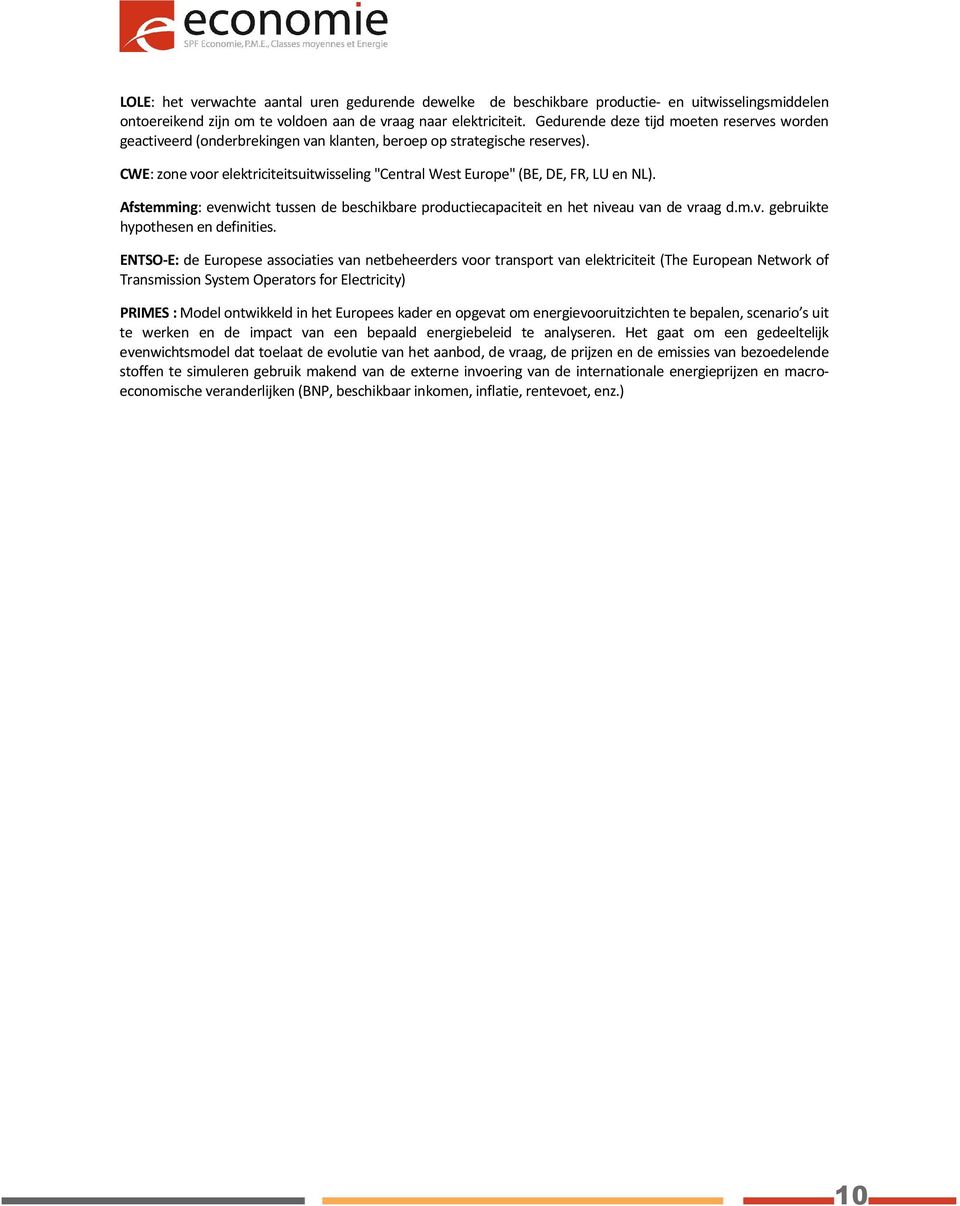 CWE: zone voor elektriciteitsuitwisseling "Central West Europe" (BE, DE, FR, LU en NL). Afstemming: evenwicht tussen de beschikbare productiecapaciteit en het niveau van de vraag d.m.v. gebruikte hypothesen en definities.