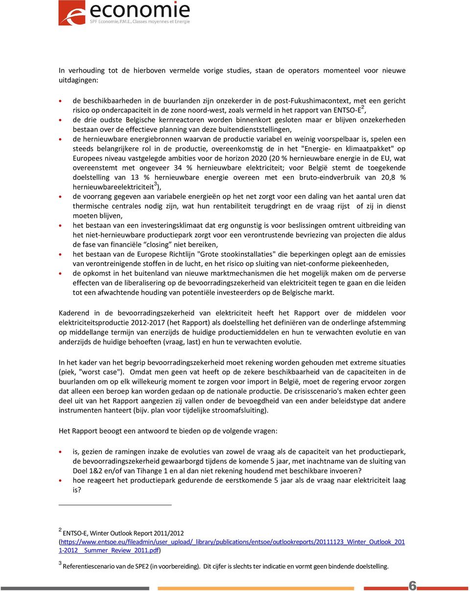 bestaan over de effectieve planning van deze buitendienststellingen, de hernieuwbare energiebronnen waarvan de productie variabel en weinig voorspelbaar is, spelen een steeds belangrijkere rol in de