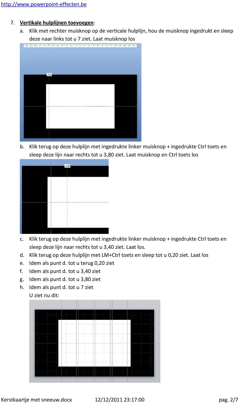 Klik terug op deze hulplijn met ingedrukte linker muisknop + ingedrukte Ctrl toets en sleep deze lijn naar rechts tot u 3,40 ziet. Laat los. d. Klik terug op deze hulplijn met LM+Ctrl toets en sleep tot u 0,20 ziet.