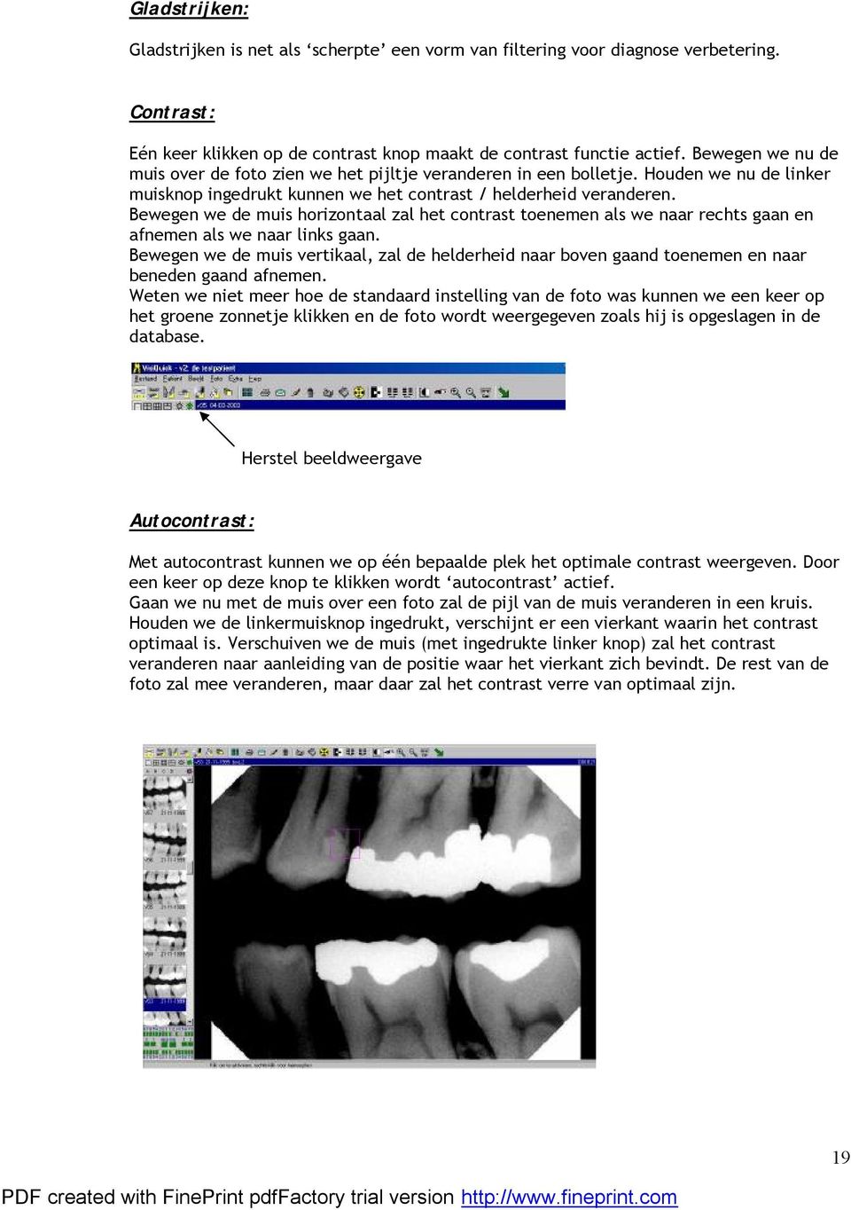 Bewegen we de muis horizontaal zal het contrast toenemen als we naar rechts gaan en afnemen als we naar links gaan.