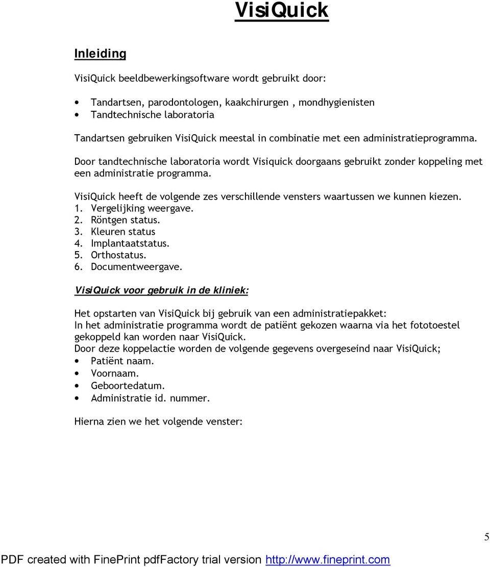 VisiQuick heeft de volgende zes verschillende vensters waartussen we kunnen kiezen. 1. Vergelijking weergave. 2. Röntgen status. 3. Kleuren status 4. Implantaatstatus. 5. Orthostatus. 6.