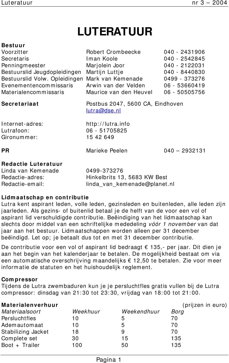 Opleidingen Mark van Kemenade 0499-373276 Evenementencommissaris Arwin van der Velden 06-53660419 Materialencommissaris Maurice van den Heuvel 06-50505756 Secretariaat Postbus 2047, 5600 CA,