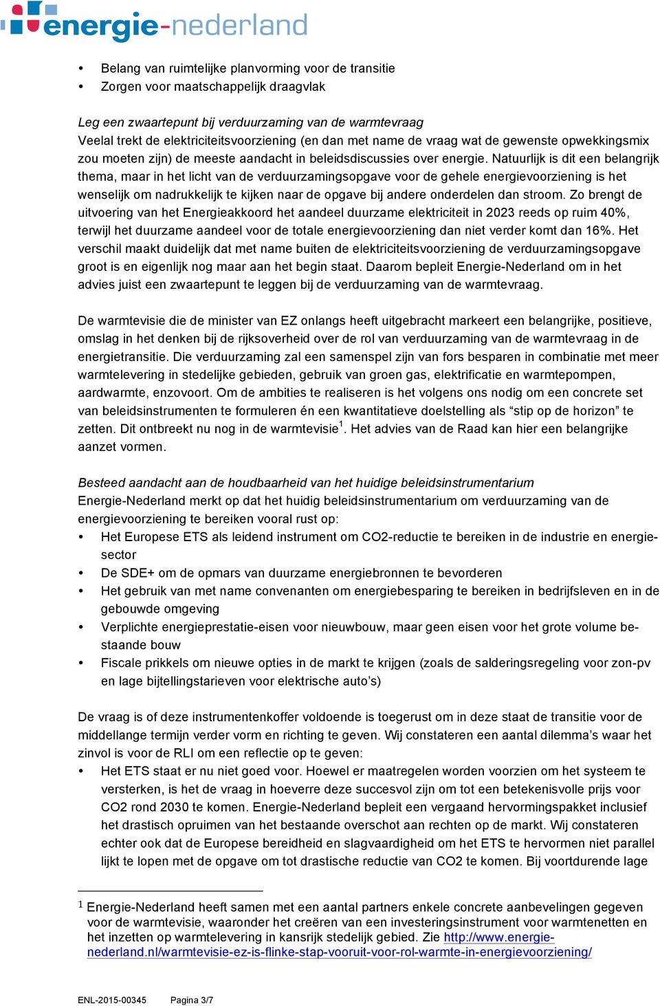 Natuurlijk is dit een belangrijk thema, maar in het licht van de verduurzamingsopgave voor de gehele energievoorziening is het wenselijk om nadrukkelijk te kijken naar de opgave bij andere onderdelen