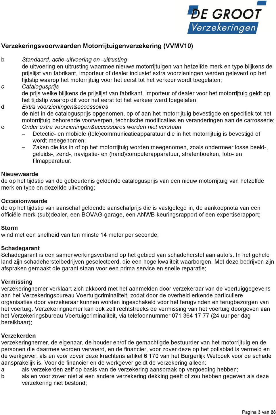 fabrikant, importeur of dealer voor het motorrijtuig geldt op het tijdstip waarop dit voor het eerst tot het verkeer werd toegelaten; Extra voorzieningen&accessoires de niet in de catalogusprijs