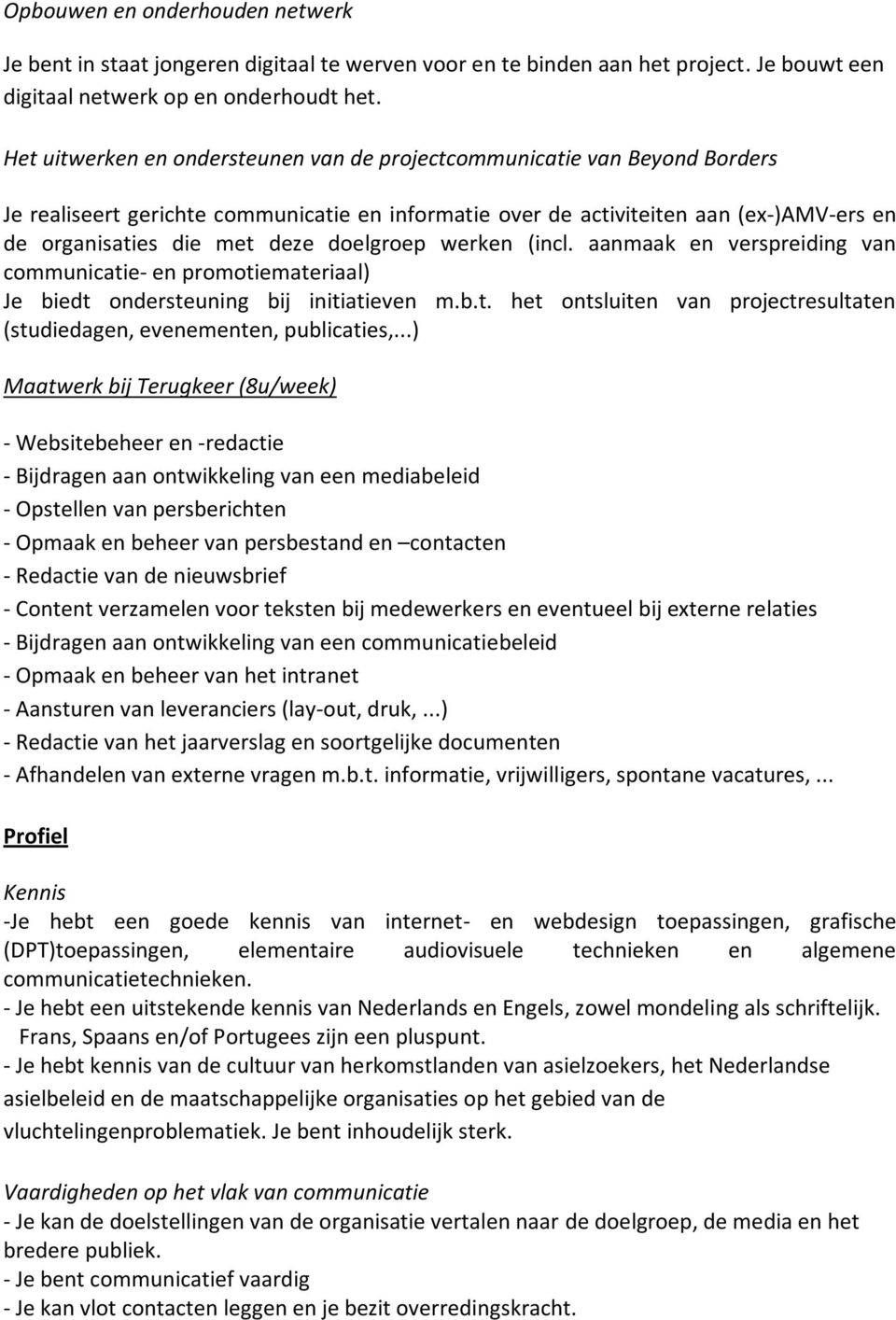 doelgroep werken (incl. aanmaak en verspreiding van communicatie- en promotiemateriaal) Je biedt ondersteuning bij initiatieven m.b.t. het ontsluiten van projectresultaten (studiedagen, evenementen, publicaties,.