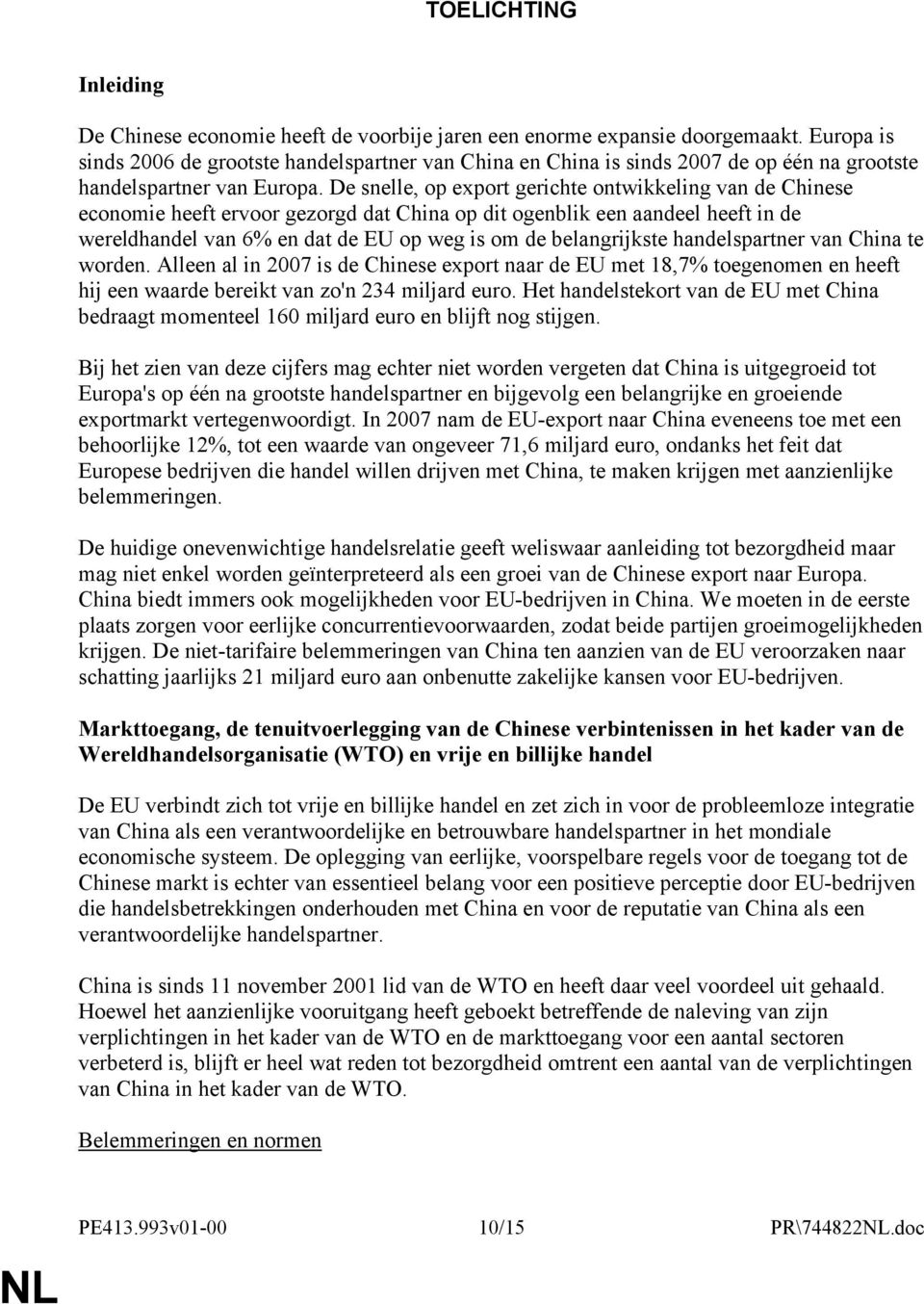 De snelle, op export gerichte ontwikkeling van de Chinese economie heeft ervoor gezorgd dat China op dit ogenblik een aandeel heeft in de wereldhandel van 6% en dat de EU op weg is om de