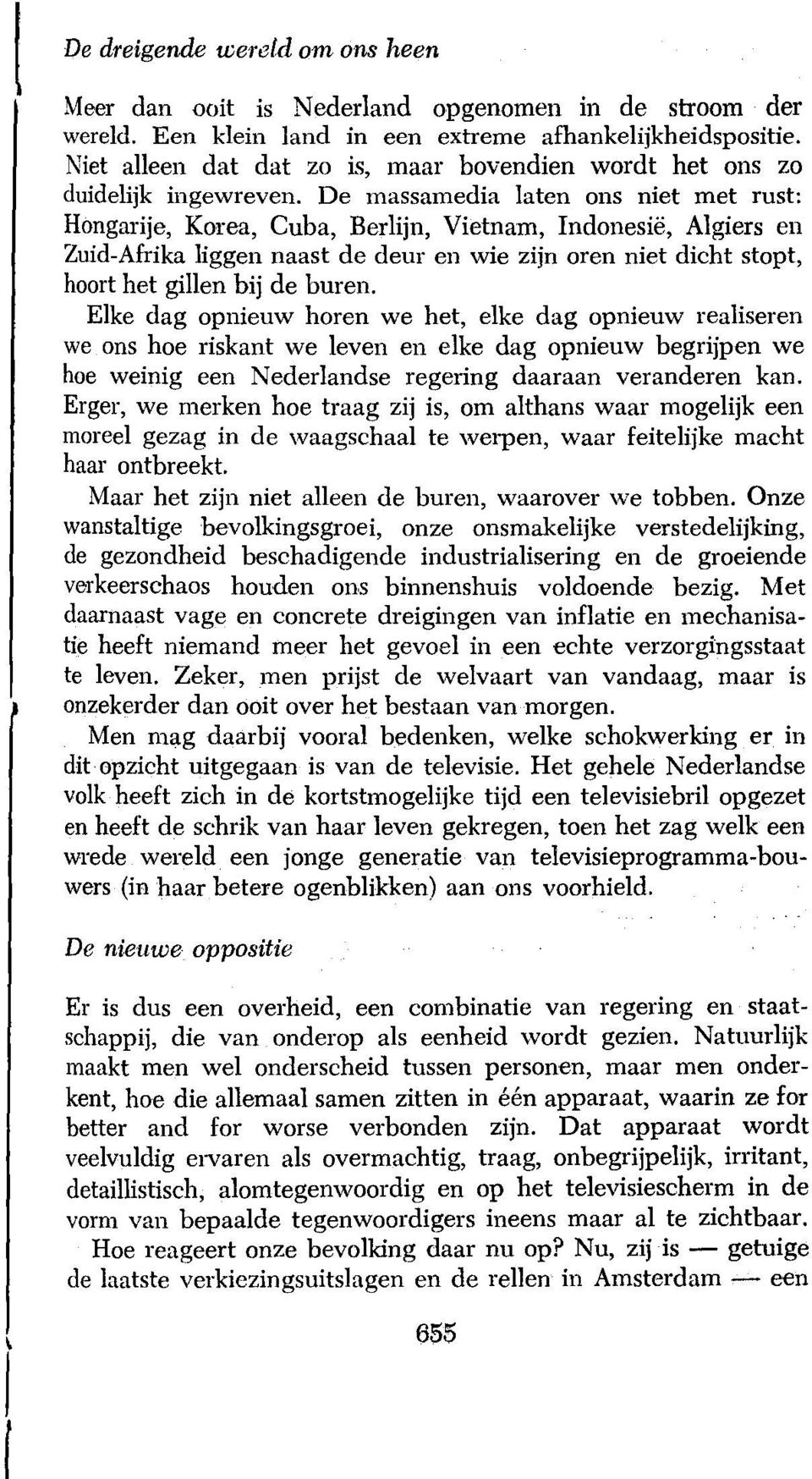 De massamedia laten ons niet met rust: Hongarije, Korea, Cuba, Berlijn, Vietnam, Indonesië, Algiers en Zuid-Afrika liggen naast de deur en wie zijn oren niet dicht stopt, hoort het gillen bij de