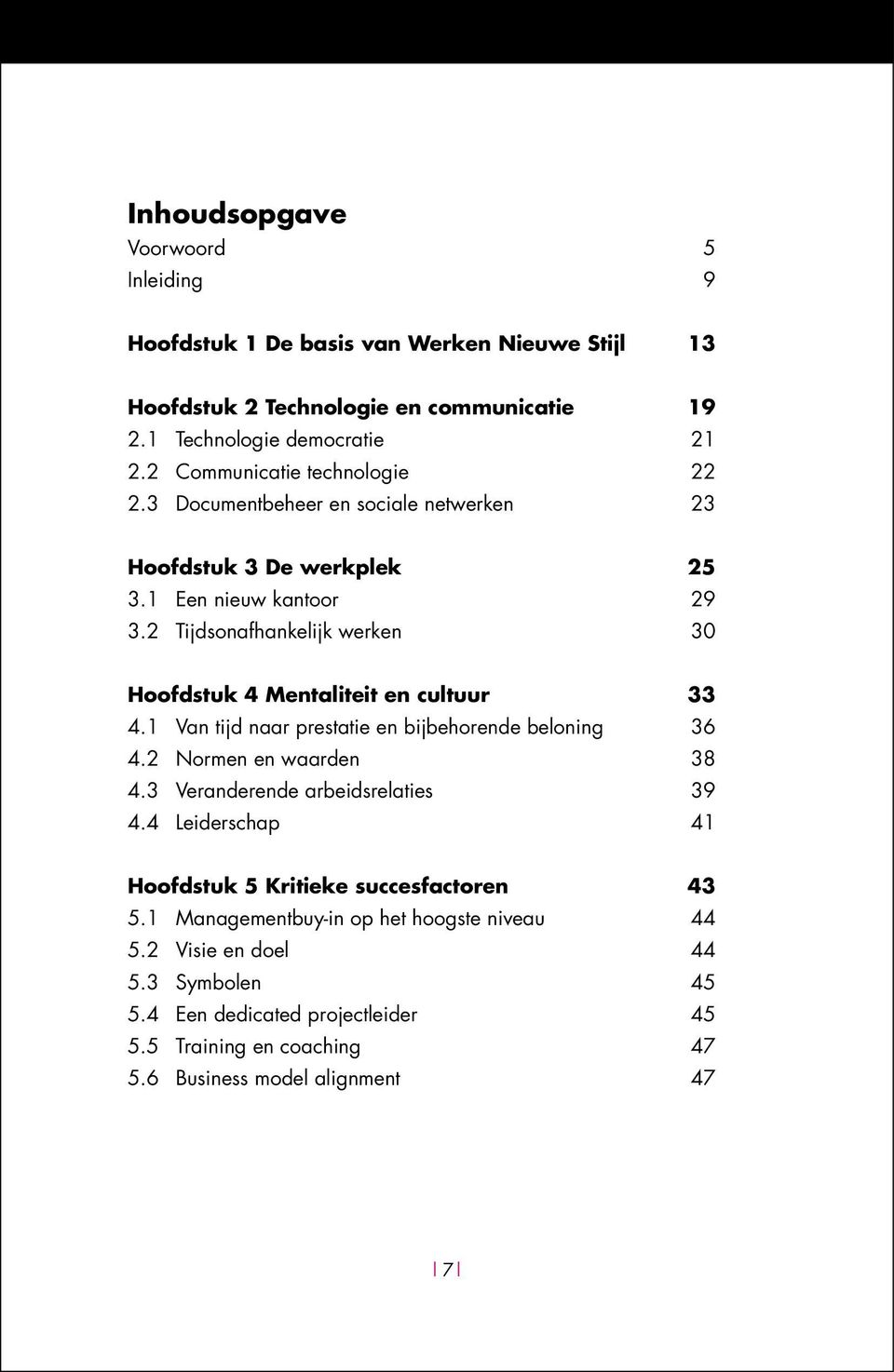 2 Tijdsonafhankelijk werken 30 Hoofdstuk 4 Mentaliteit en cultuur 33 4.1 Van tijd naar prestatie en bijbehorende beloning 36 4.2 Normen en waarden 38 4.