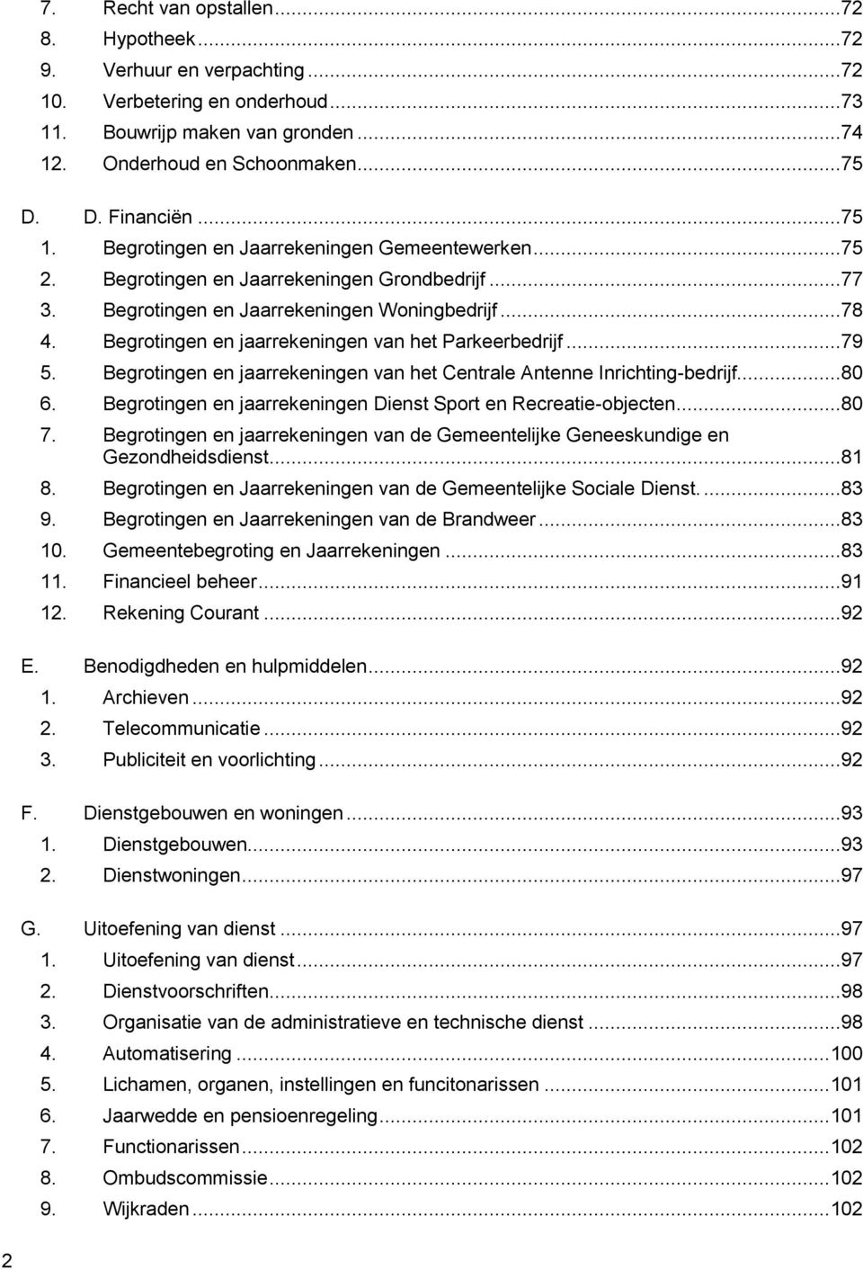 Begrotingen en jaarrekeningen van het Parkeerbedrijf...79 5. Begrotingen en jaarrekeningen van het Centrale Antenne Inrichting-bedrijf...80 6.