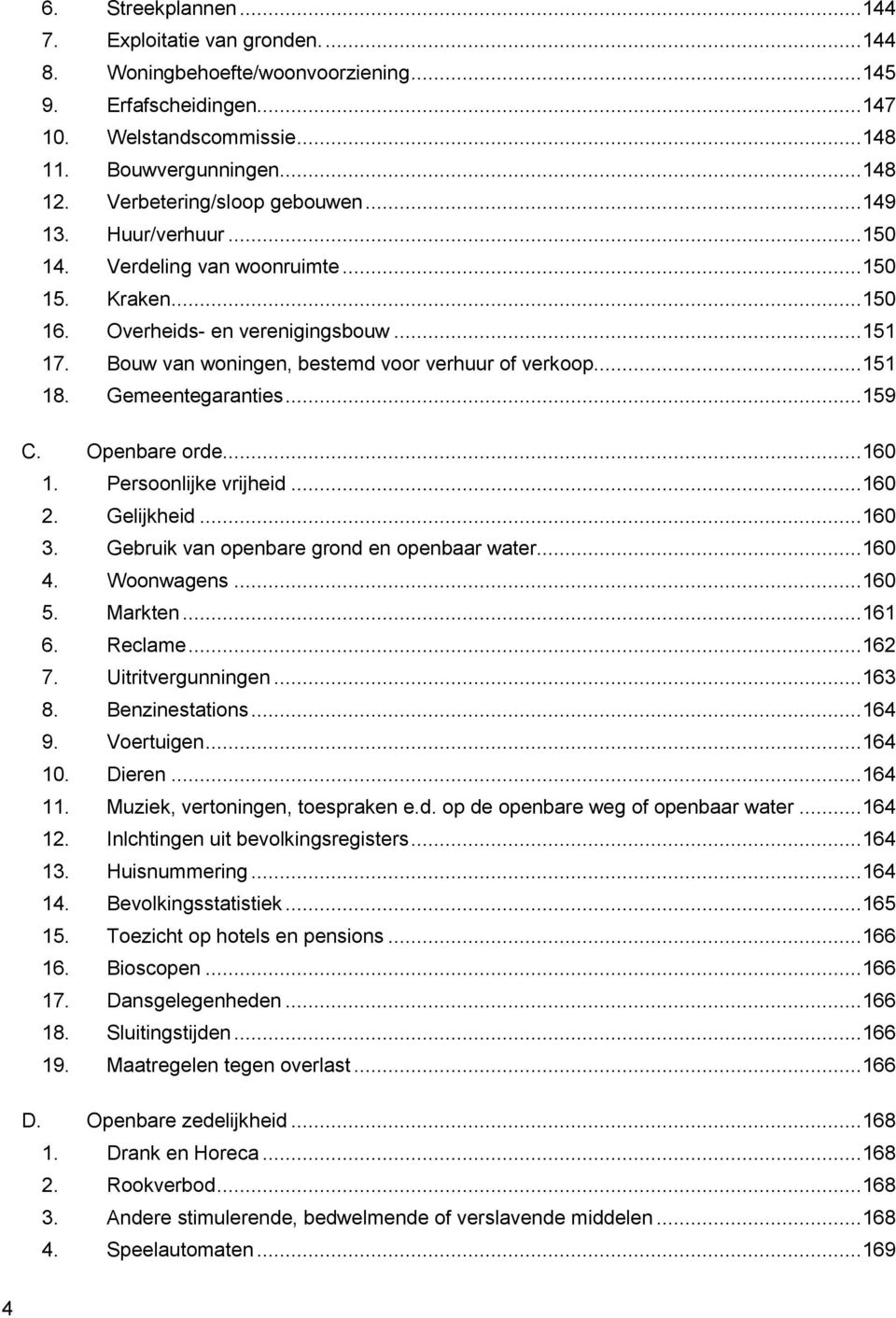 Bouw van woningen, bestemd voor verhuur of verkoop... 151 18. Gemeentegaranties... 159 C. Openbare orde... 160 1. Persoonlijke vrijheid... 160 2. Gelijkheid... 160 3.