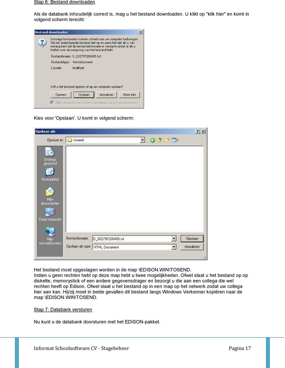 Ofwel slaat u het bestand op op diskette, memorystick of een andere gegevensdrager en bezorgt u die aan een collega die wel rechten heeft op Edison.