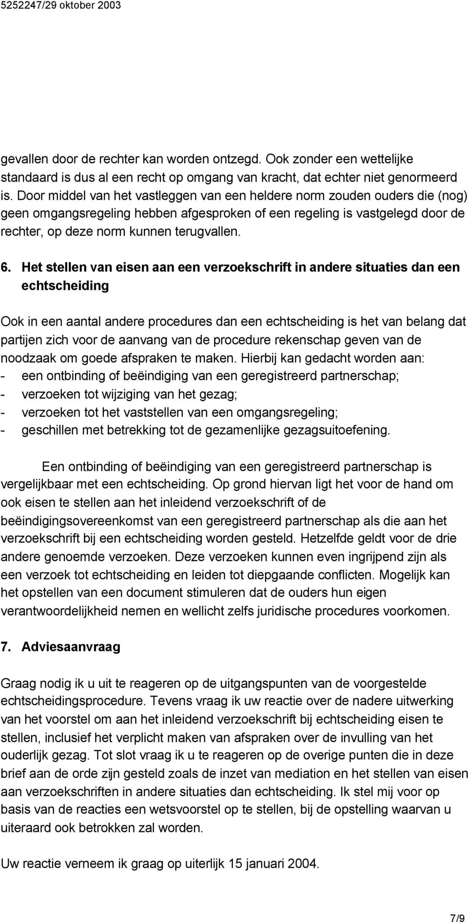 Het stellen van eisen aan een verzoekschrift in andere situaties dan een echtscheiding Ook in een aantal andere procedures dan een echtscheiding is het van belang dat partijen zich voor de aanvang