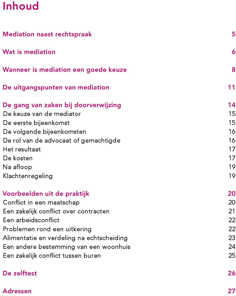 kosten 17 Na afloop 19 Klachtenregeling 19 Voorbeelden uit de praktijk 20 Conflict in een maatschap 20 Een zakelijk conflict over contracten 21 Een arbeidsconflict