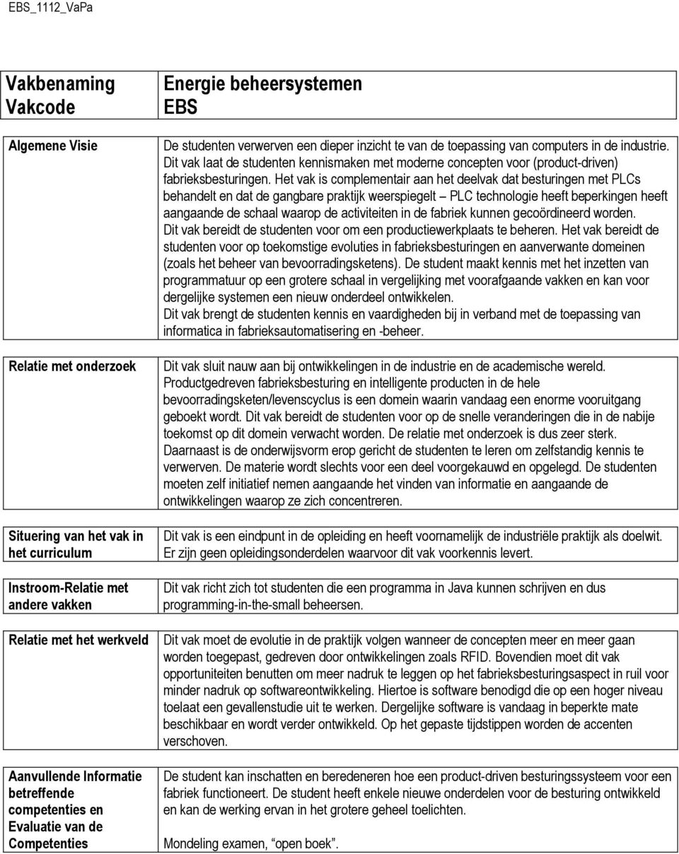 Dit vak laat de studenten kennismaken met moderne concepten voor (product-driven) fabrieksbesturingen.