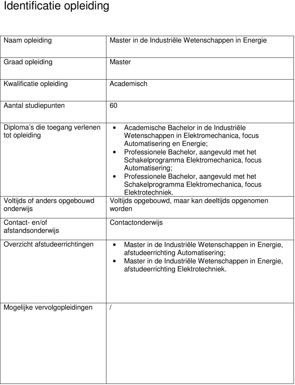 Professionele Bachelor, aangevuld met het Schakelprogramma Elektromechanica, focus Automatisering; Professionele Bachelor, aangevuld met het Schakelprogramma Elektromechanica, focus Elektrotechniek.