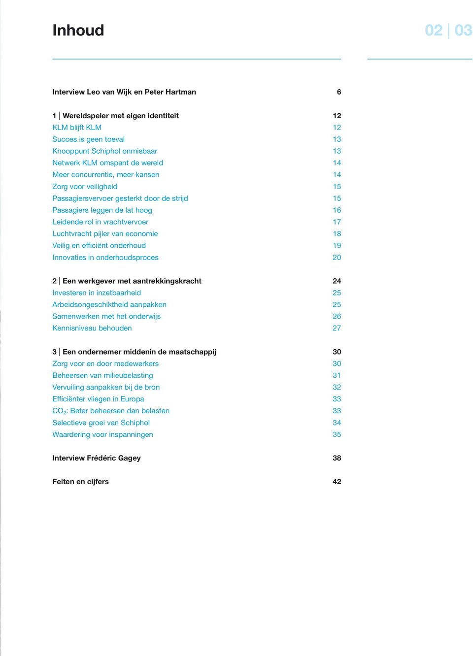 economie 18 Veilig en efficiënt onderhoud 19 Innovaties in onderhoudsproces 20 2 Een werkgever met aantrekkingskracht 24 Investeren in inzetbaarheid 25 Arbeidsongeschiktheid aanpakken 25 Samenwerken