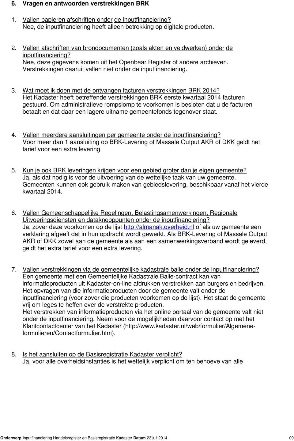 Verstrekkingen daaruit vallen niet onder de inputfinanciering. 3. Wat moet ik doen met de ontvangen facturen verstrekkingen BRK 2014?