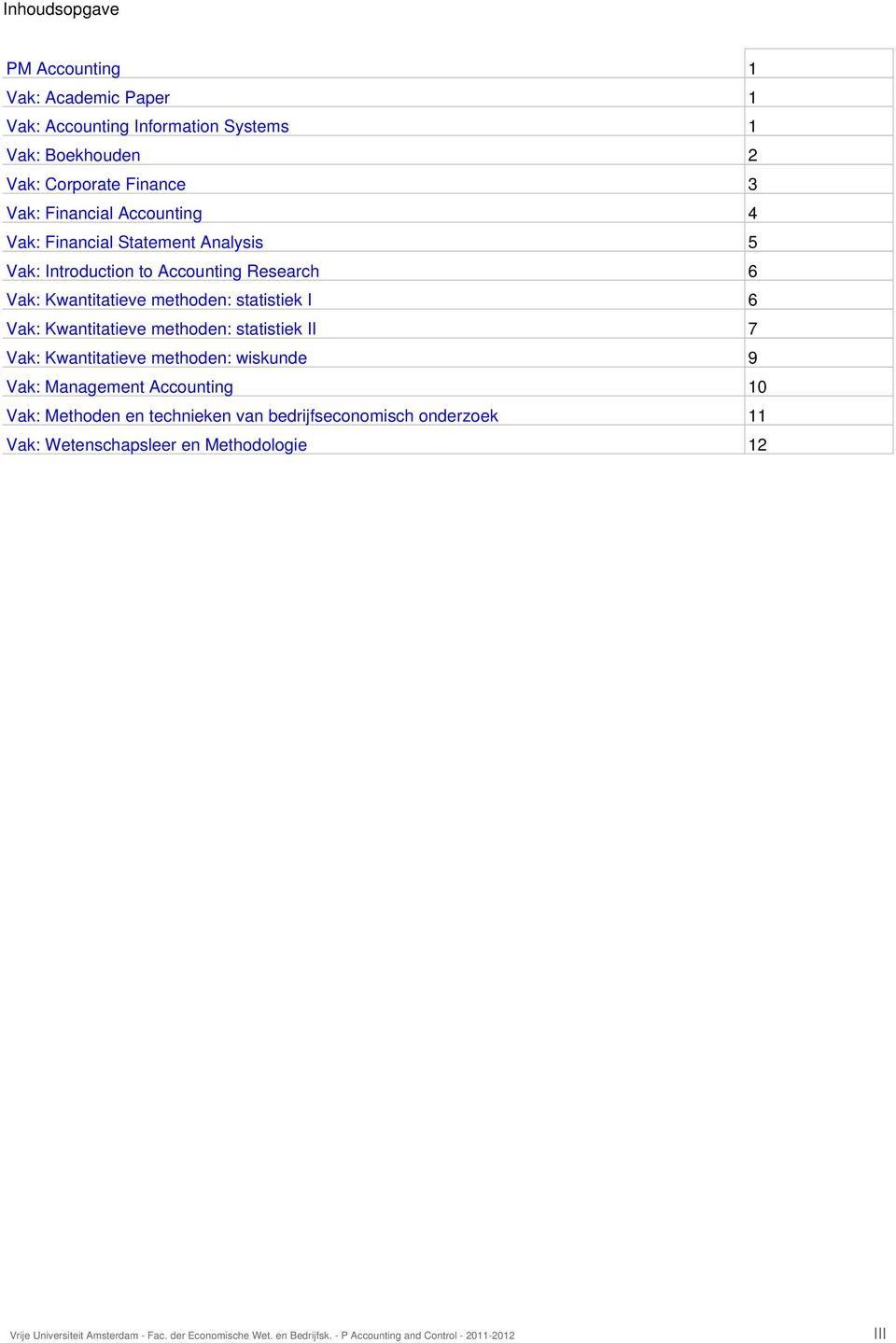 6 Vak: Kwantitatieve methoden: statistiek II 7 Vak: Kwantitatieve methoden: wiskunde 9 Vak: Management Accounting 10 Vak: Methoden en