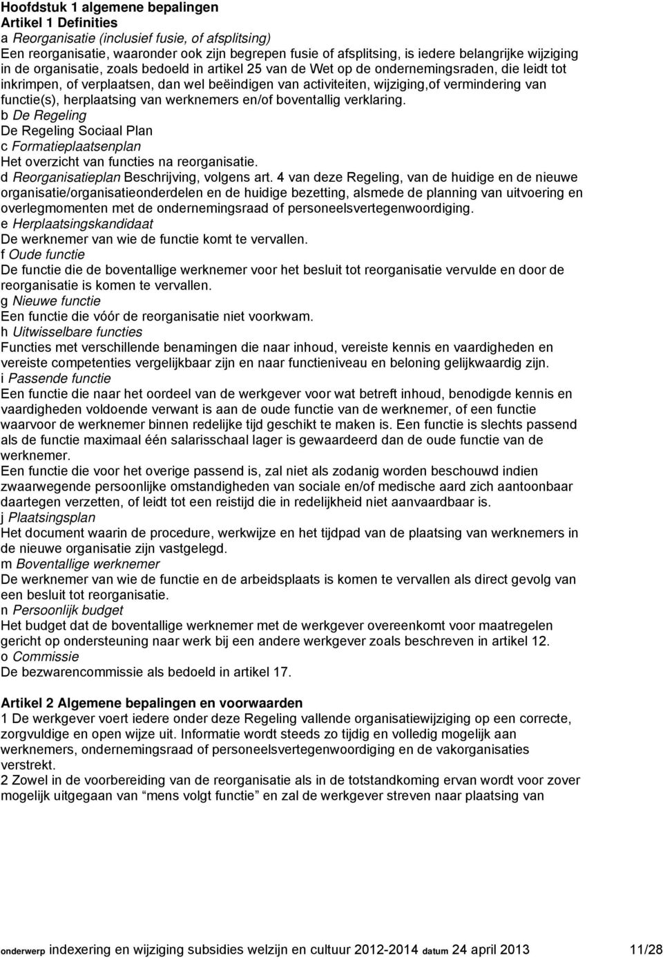 van functie(s), herplaatsing van werknemers en/of boventallig verklaring. b De Regeling De Regeling Sociaal Plan c Formatieplaatsenplan Het overzicht van functies na reorganisatie.