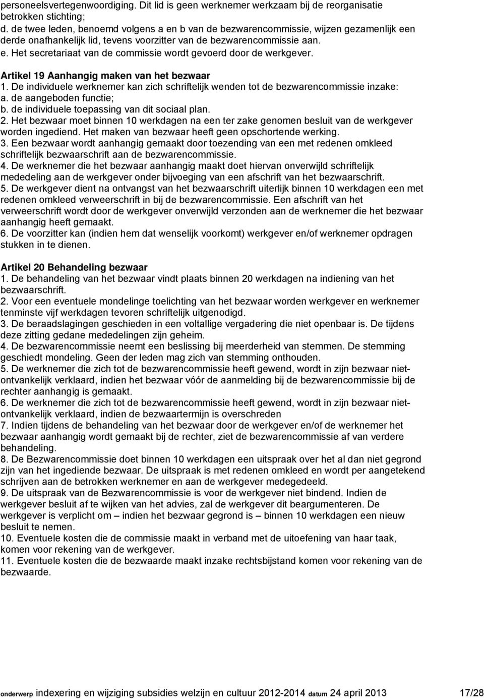 Artikel 19 Aanhangig maken van het bezwaar 1. De individuele werknemer kan zich schriftelijk wenden tot de bezwarencommissie inzake: a. de aangeboden functie; b.