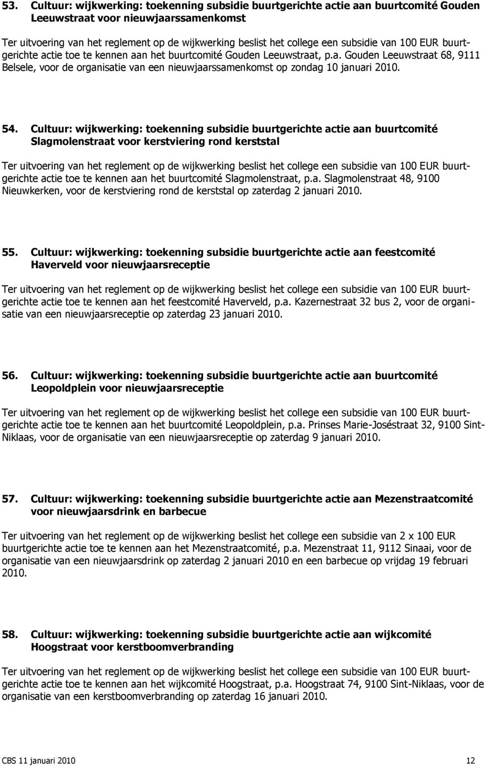 55. Cultuur: wijkwerking: toekenning subsidie buurtgerichte actie aan feestcomité Haverveld voor nieuwjaarsreceptie actie toe te kennen aan het feestcomité Haverveld, p.a. Kazernestraat 32 bus 2, voor de organisatie van een nieuwjaarsreceptie op zaterdag 23 januari 2010.