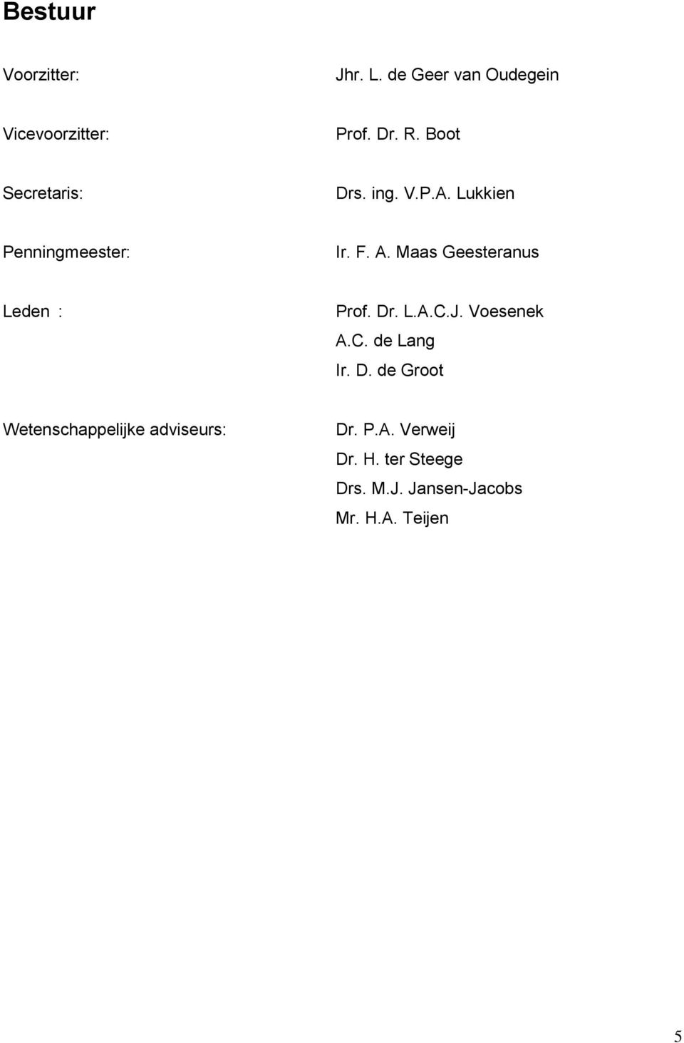 Maas Geesteranus Leden : Prof. Dr. L.A.C.J. Voesenek A.C. de Lang Ir. D. de Groot Wetenschappelijke adviseurs: Dr.