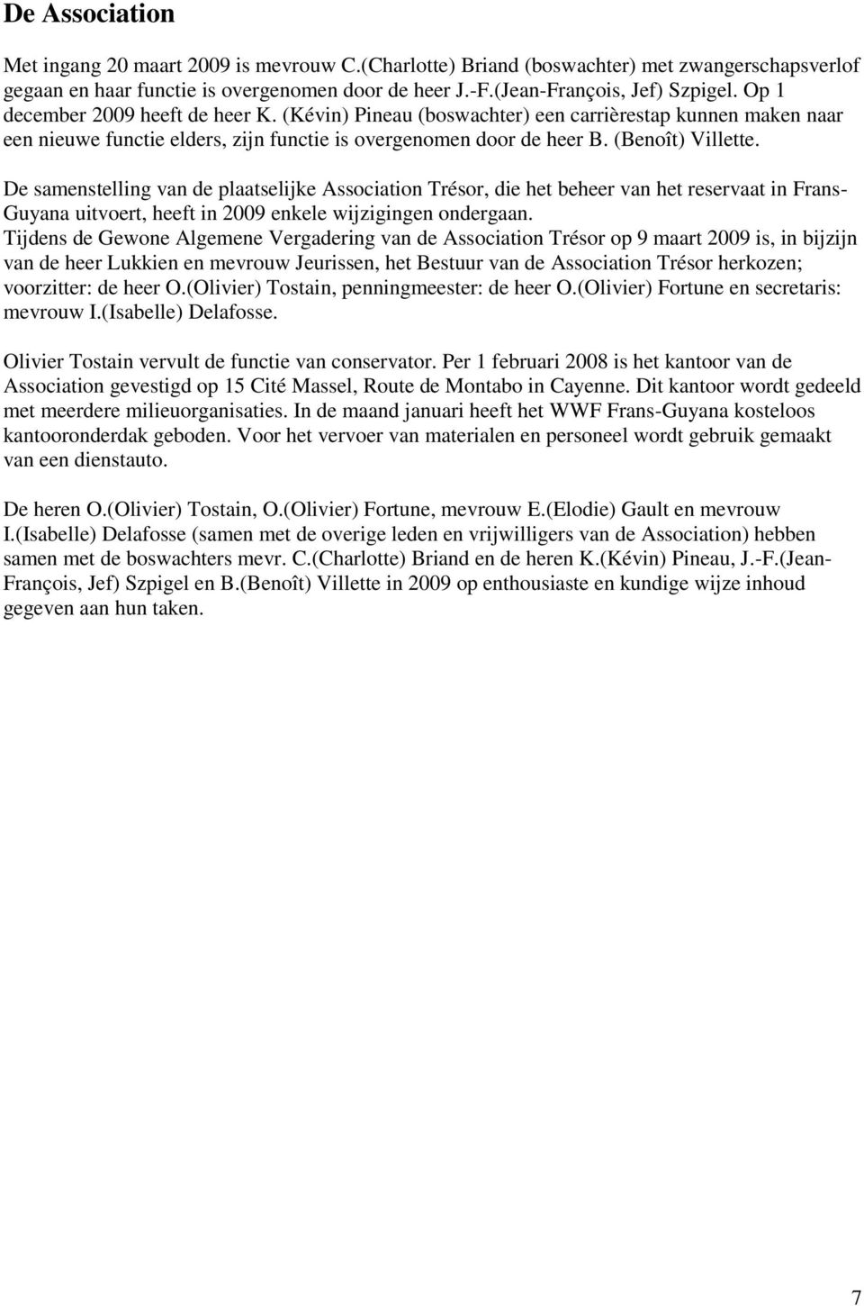 De samenstelling van de plaatselijke Association Trésor, die het beheer van het reservaat in Frans- Guyana uitvoert, heeft in 2009 enkele wijzigingen ondergaan.