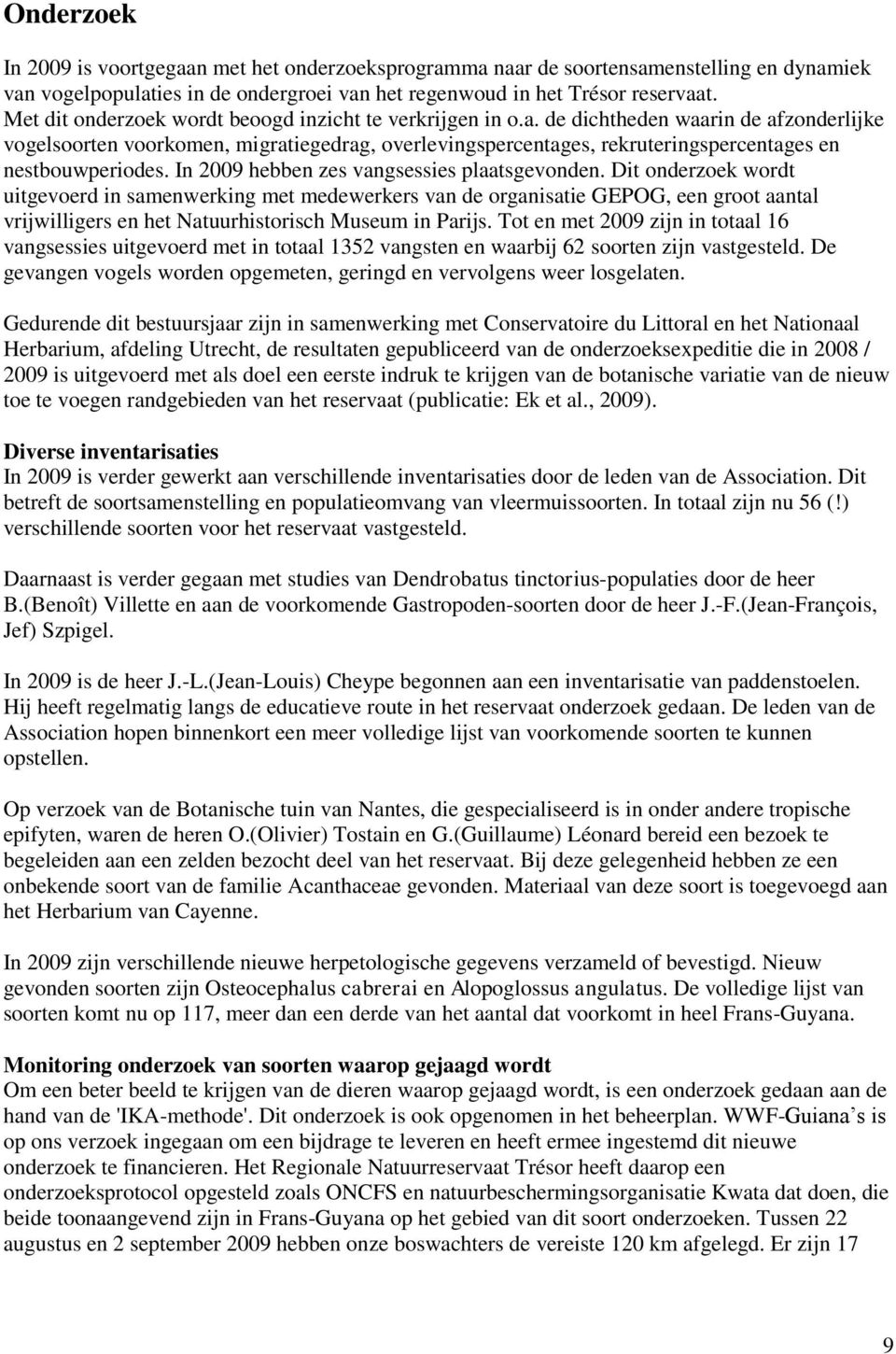 de dichtheden waarin de afzonderlijke vogelsoorten voorkomen, migratiegedrag, overlevingspercentages, rekruteringspercentages en nestbouwperiodes. In 2009 hebben zes vangsessies plaatsgevonden.