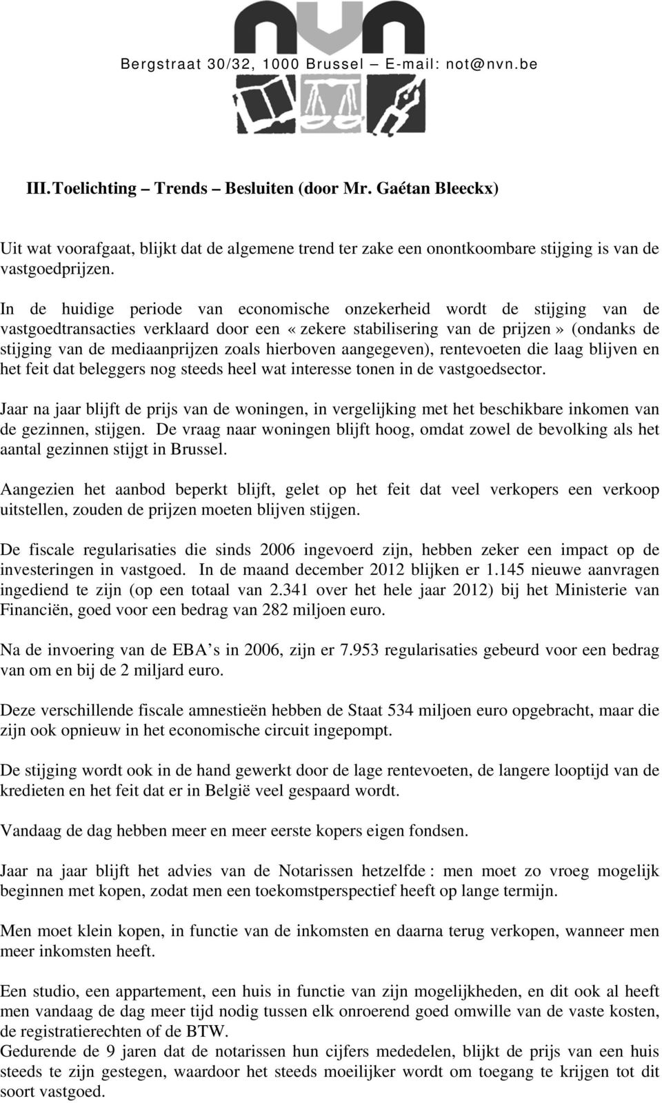 zoals hierboven aangegeven), rentevoeten die laag blijven en het feit dat beleggers nog steeds heel wat interesse tonen in de vastgoedsector.