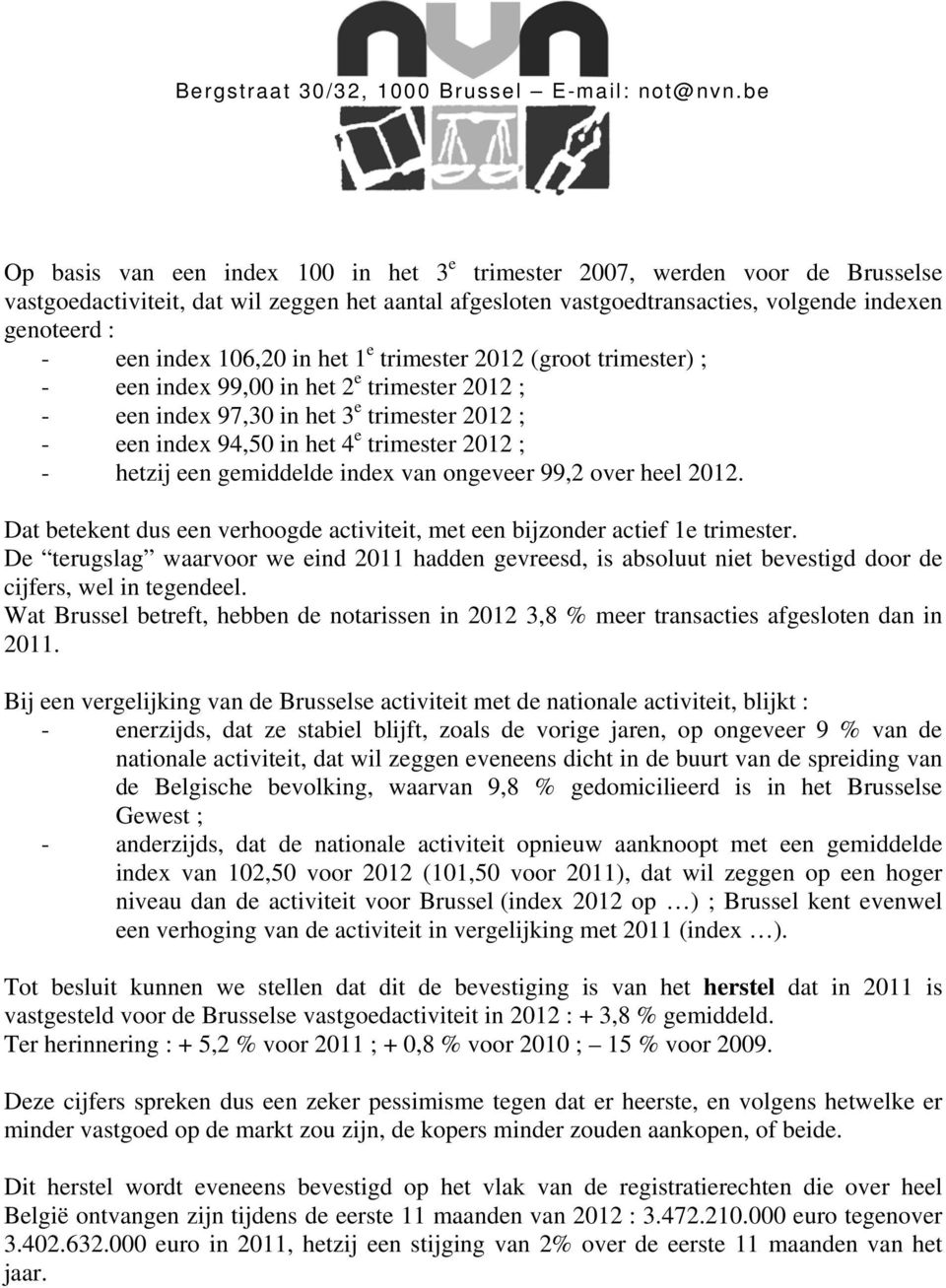 een gemiddelde index van ongeveer 99,2 over heel 2012. Dat betekent dus een verhoogde activiteit, met een bijzonder actief 1e trimester.