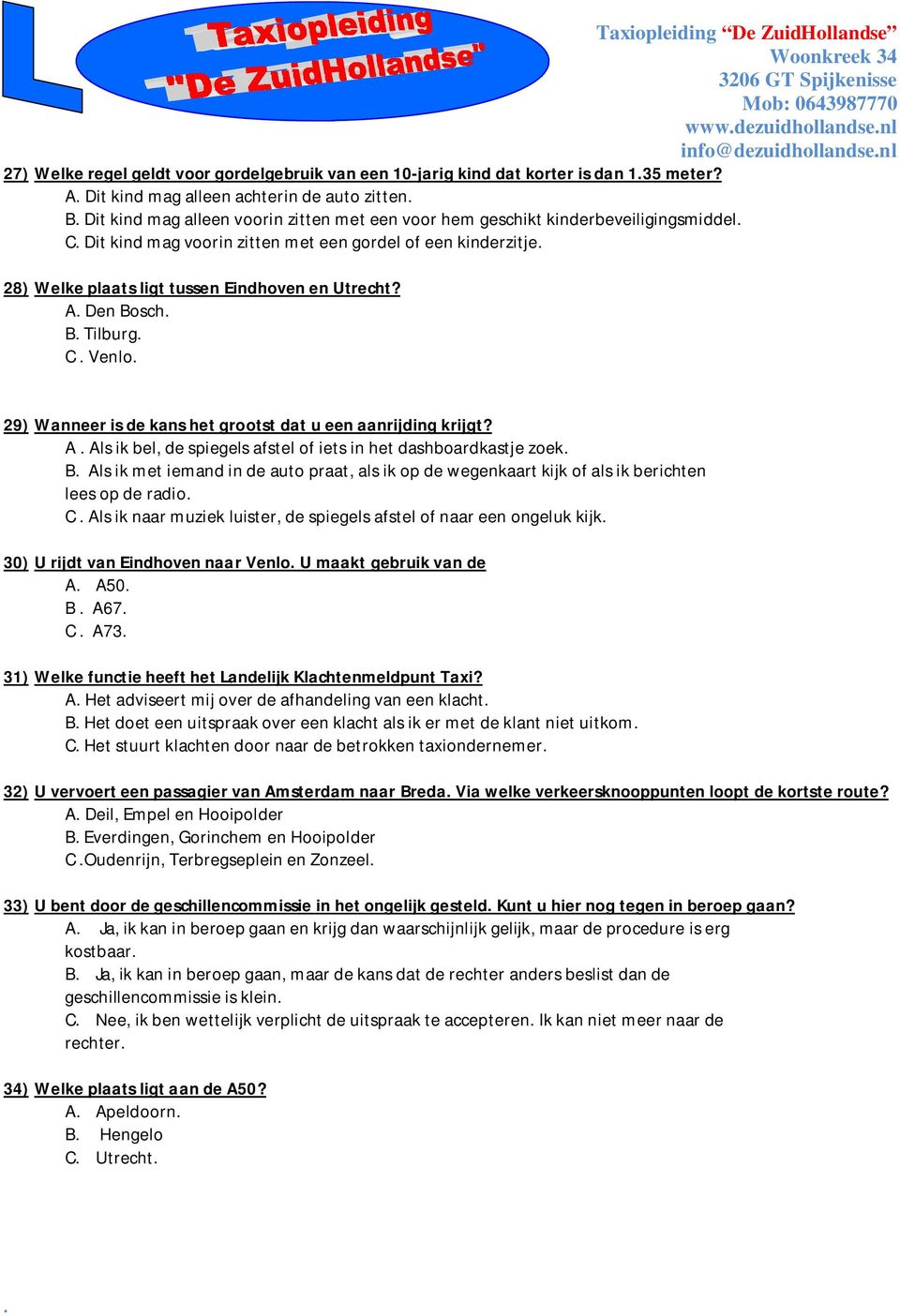 Welke plaats ligt tussen Eindhoven en Utrecht? A Den Bosch B Tilburg C Venlo 29) Wanneer is de kans het grootst dat u een aanrijding krijgt?