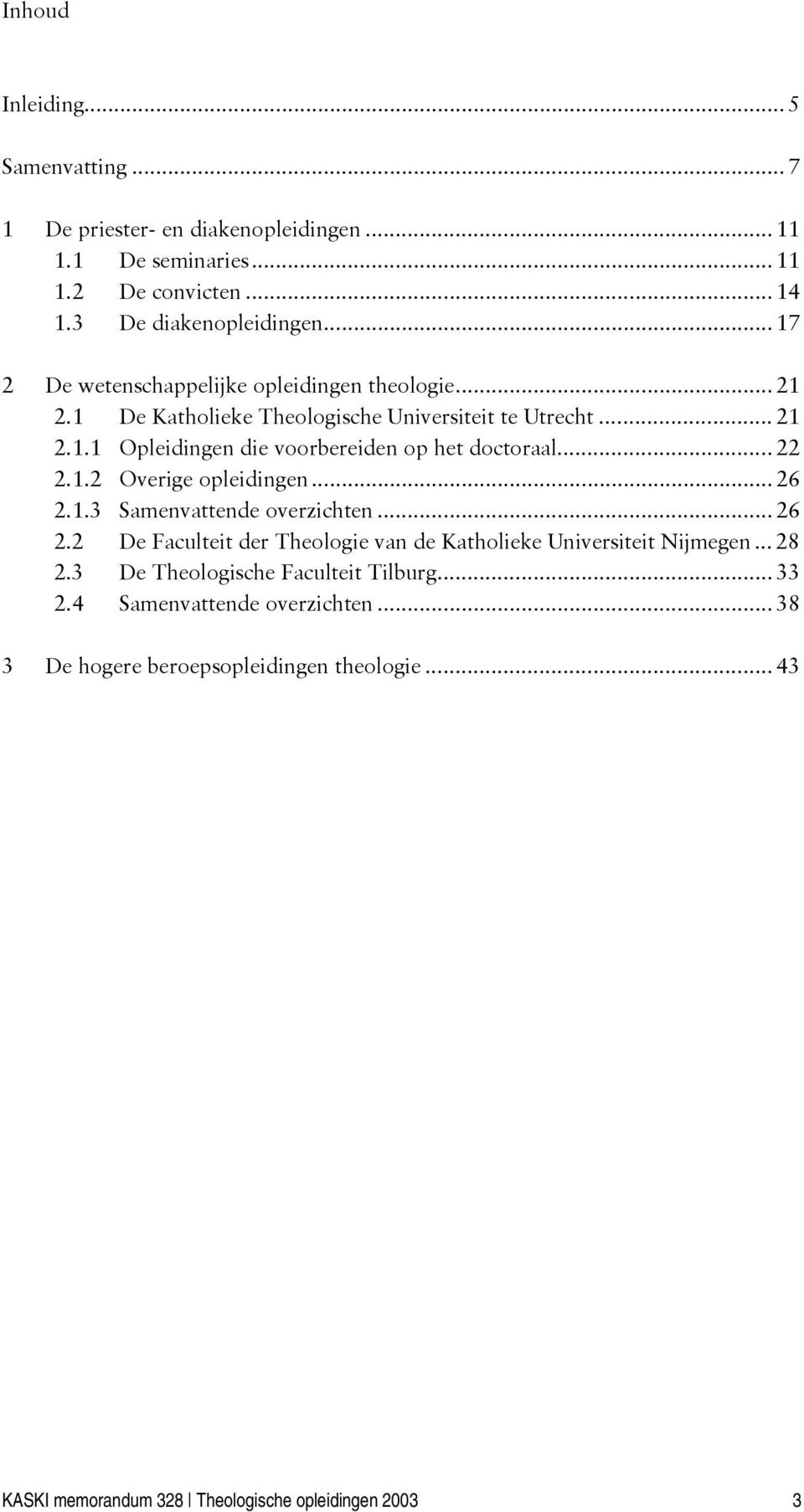 .. 22 2.1.2 Overige opleidingen... 26 2.1.3 Samenvattende overzichten... 26 2.2 De Faculteit der Theologie van de Katholieke Universiteit Nijmegen... 28 2.