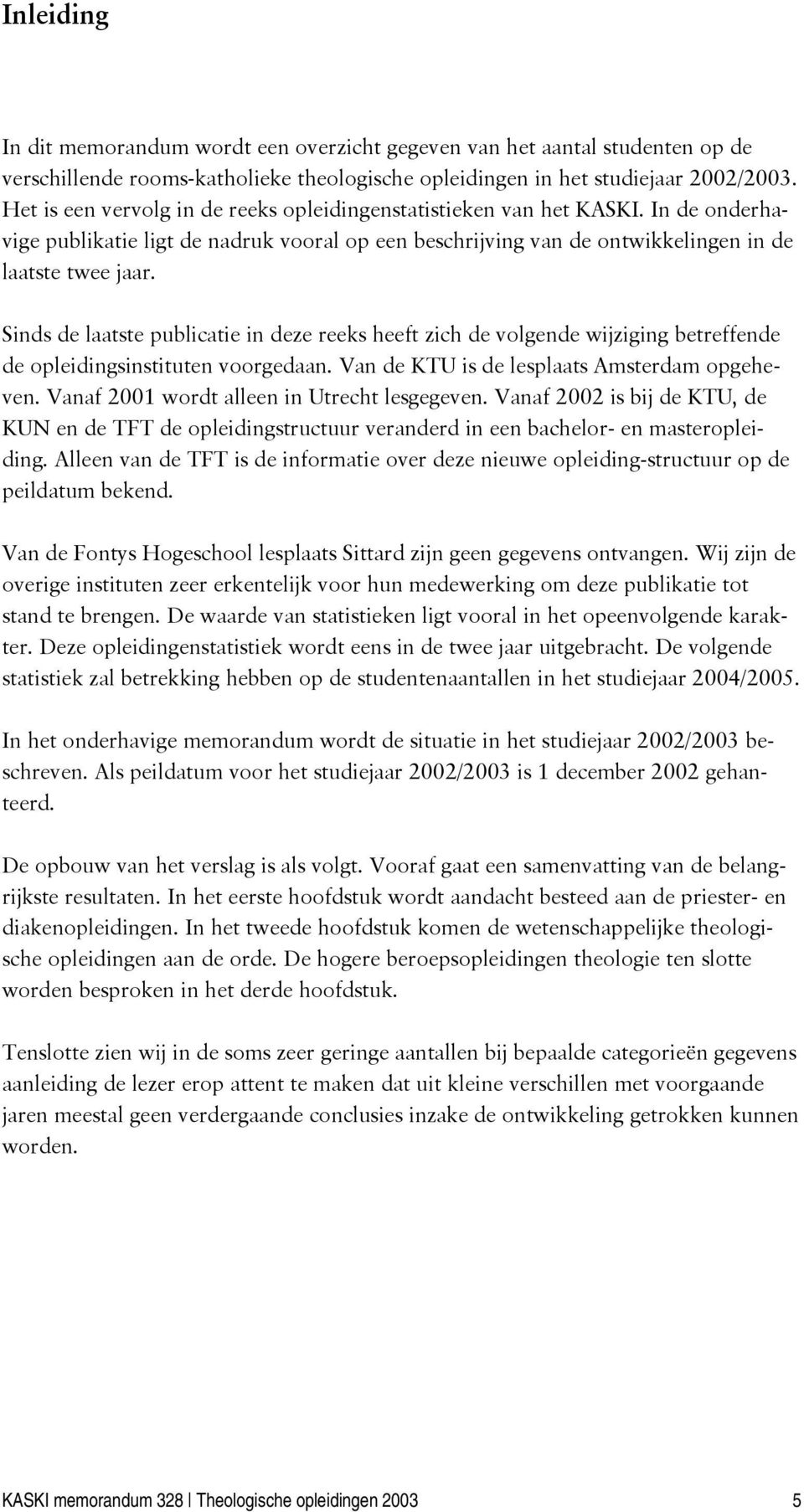 Sinds de laatste publicatie in deze reeks heeft zich de volgende wijziging betreffende de opleidingsinstituten voorgedaan. Van de KTU is de lesplaats Amsterdam opgeheven.