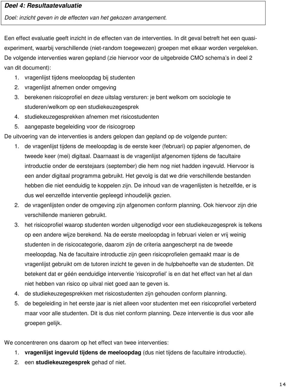 De volgende interventies waren gepland (zie hiervoor voor de uitgebreide CMO schema s in deel 2 van dit document): 1. vragenlijst tijdens meeloopdag bij studenten 2.