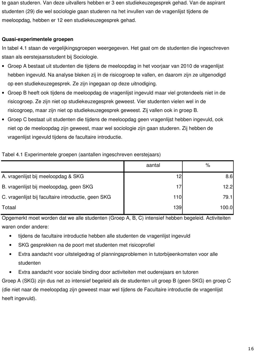 Quasi-experimentele groepen In tabel 4.1 staan de vergelijkingsgroepen weergegeven. Het gaat om de studenten die ingeschreven staan als eerstejaarsstudent bij Sociologie.