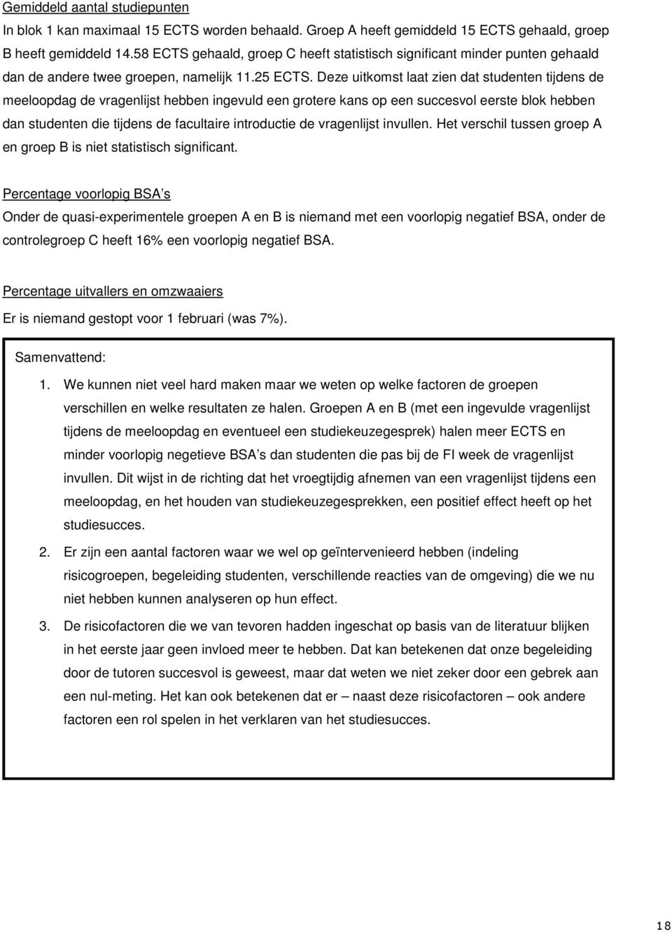 Deze uitkomst laat zien dat studenten tijdens de meeloopdag de vragenlijst hebben ingevuld een grotere kans op een succesvol eerste blok hebben dan studenten die tijdens de facultaire introductie de