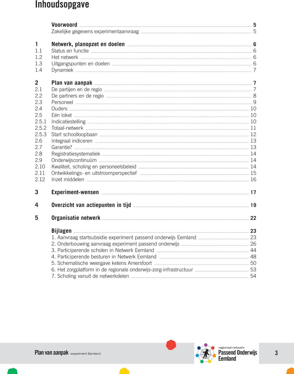 .. 11 2.5.3 Start schoolloopbaan... 12 2.6 Integraal indiceren... 13 2.7 Garantie?... 13 2.8 Registratiesystematiek... 14 2.9 Onderwijscontinuüm... 14 2.10 Kwaliteit, scholing en personeelsbeleid.