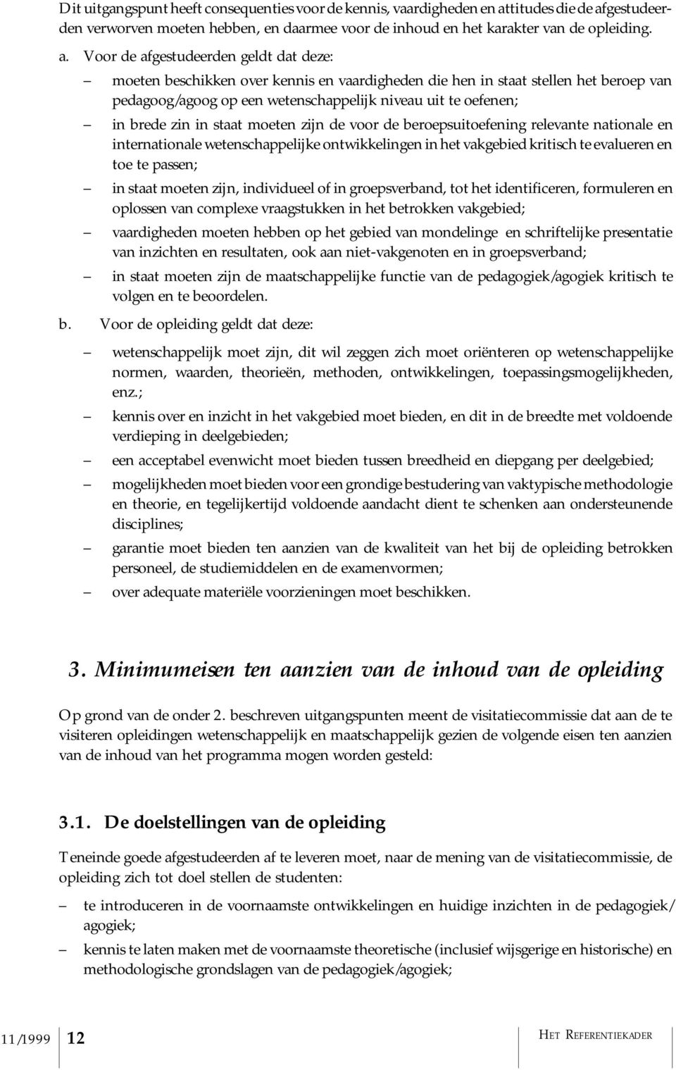 gestudeerden verworven moeten hebben, en daarmee voor de inhoud en het karakter van de opleiding. a.