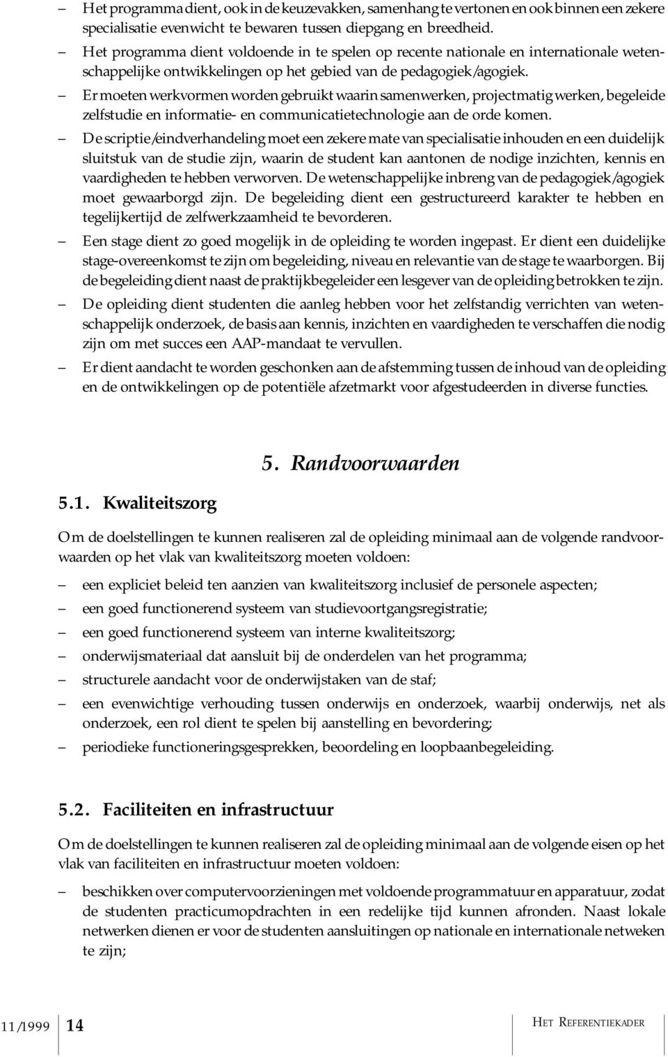 Er moeten werkvormen worden gebruikt waarin samenwerken, projectmatig werken, begeleide zelfstudie en informatie- en communicatietechnologie aan de orde komen.