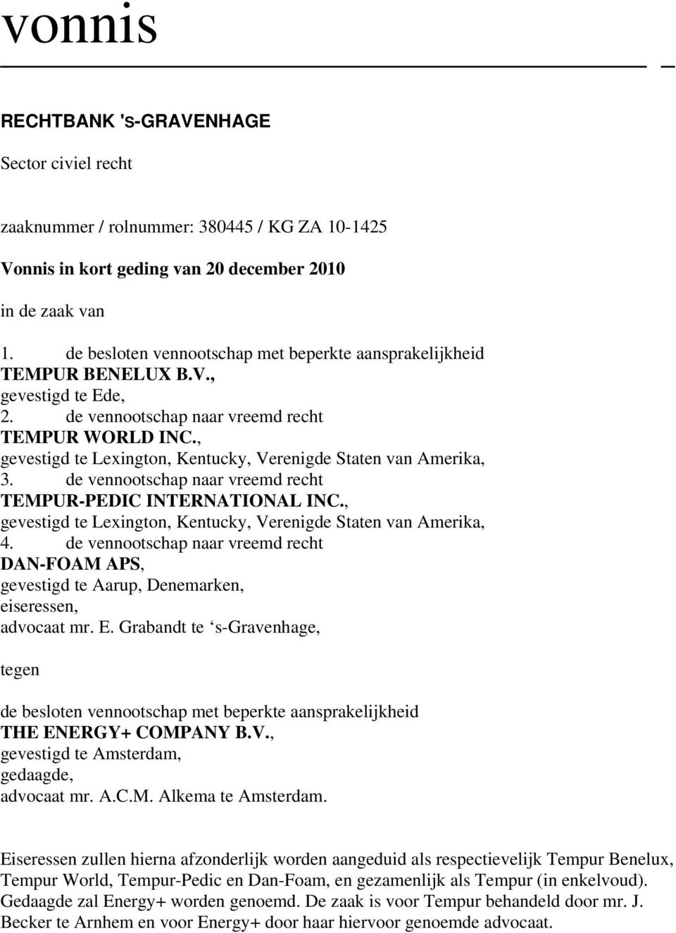 , gevestigd te Lexington, Kentucky, Verenigde Staten van Amerika, 3. de vennootschap naar vreemd recht TEMPUR-PEDIC INTERNATIONAL INC.