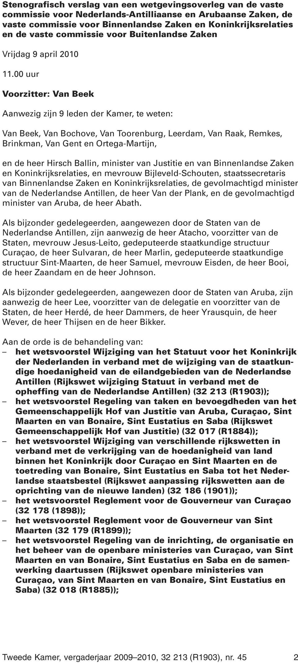 00 uur Voorzitter: Van Beek Aanwezig zijn 9 leden der Kamer, te weten: Van Beek, Van Bochove, Van Toorenburg, Leerdam, Van Raak, Remkes, Brinkman, Van Gent en Ortega-Martijn, en de heer Hirsch