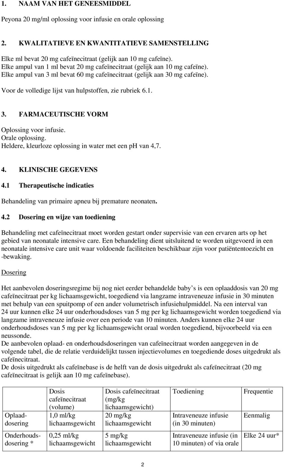 Voor de volledige lijst van hulpstoffen, zie rubriek 6.1. 3. FARMACEUTISCHE VORM Oplossing voor infusie. Orale oplossing. Heldere, kleurloze oplossing in water met een ph van 4,7. 4. KLINISCHE GEGEVENS 4.