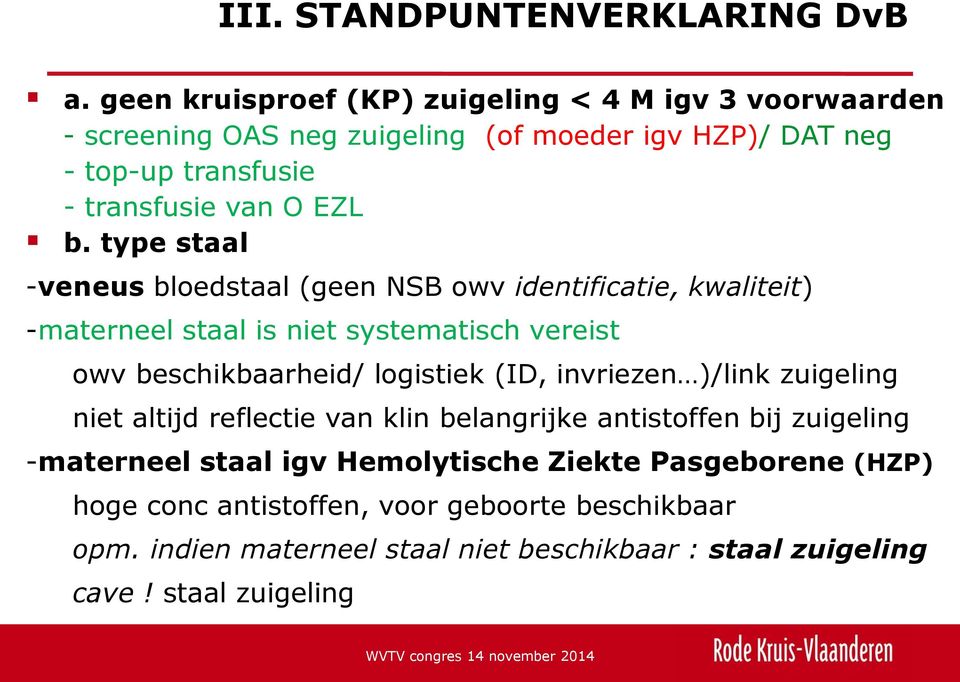 type staal -veneus bloedstaal (geen NSB owv identificatie, kwaliteit) -materneel staal is niet systematisch vereist owv beschikbaarheid/ logistiek (ID,