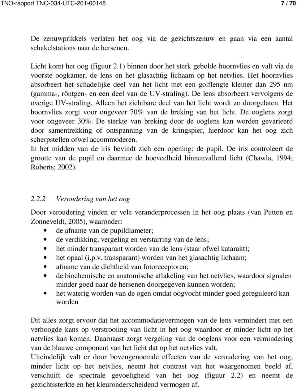 Het hoornvlies absorbeert het schadelijke deel van het licht met een golflengte kleiner dan 295 nm (gamma-, röntgen- en een deel van de UV-straling).