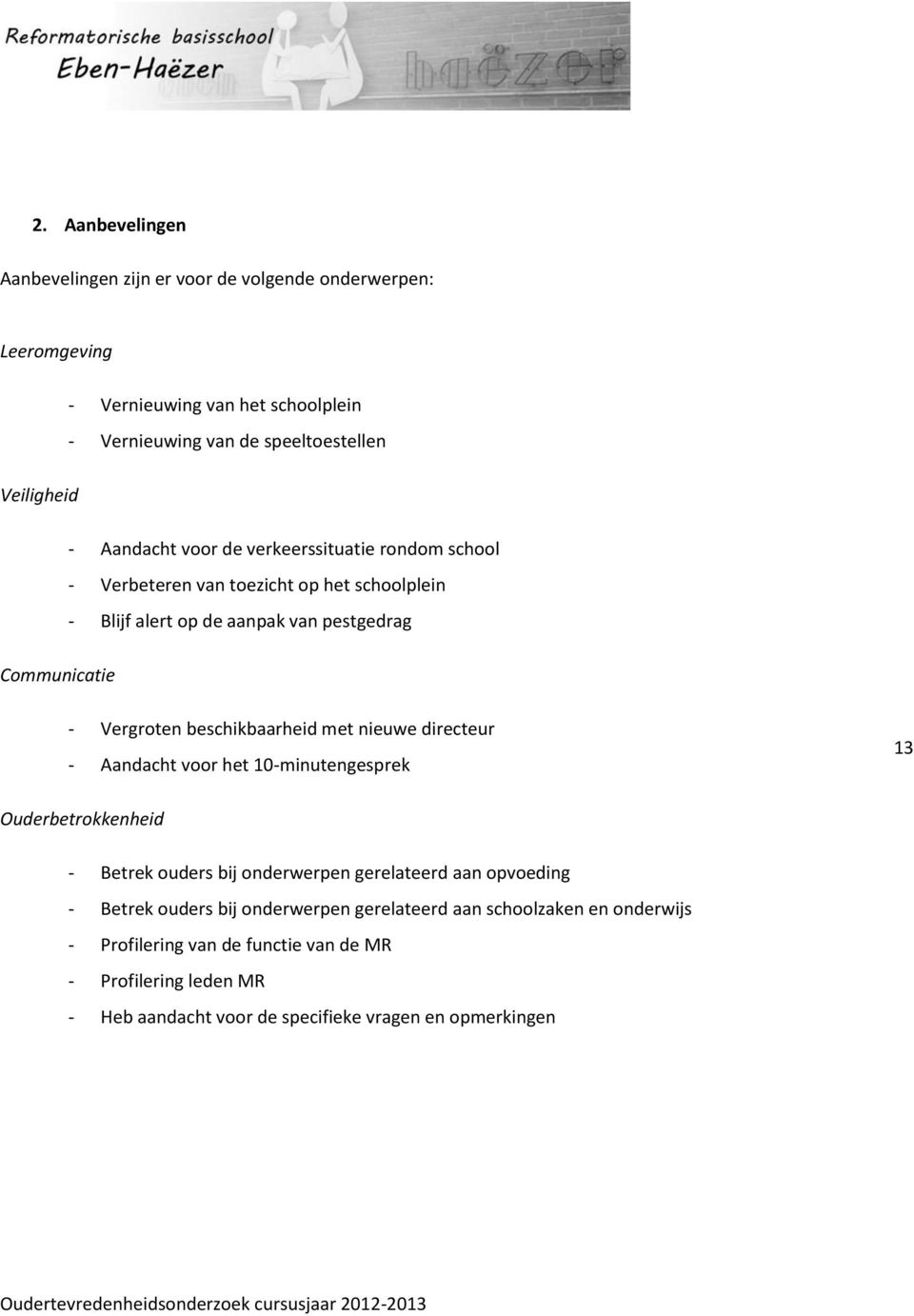 beschikbaarheid met nieuwe directeur - Aandacht voor het 10-minutengesprek 13 Ouderbetrokkenheid - Betrek ouders bij onderwerpen gerelateerd aan opvoeding - Betrek